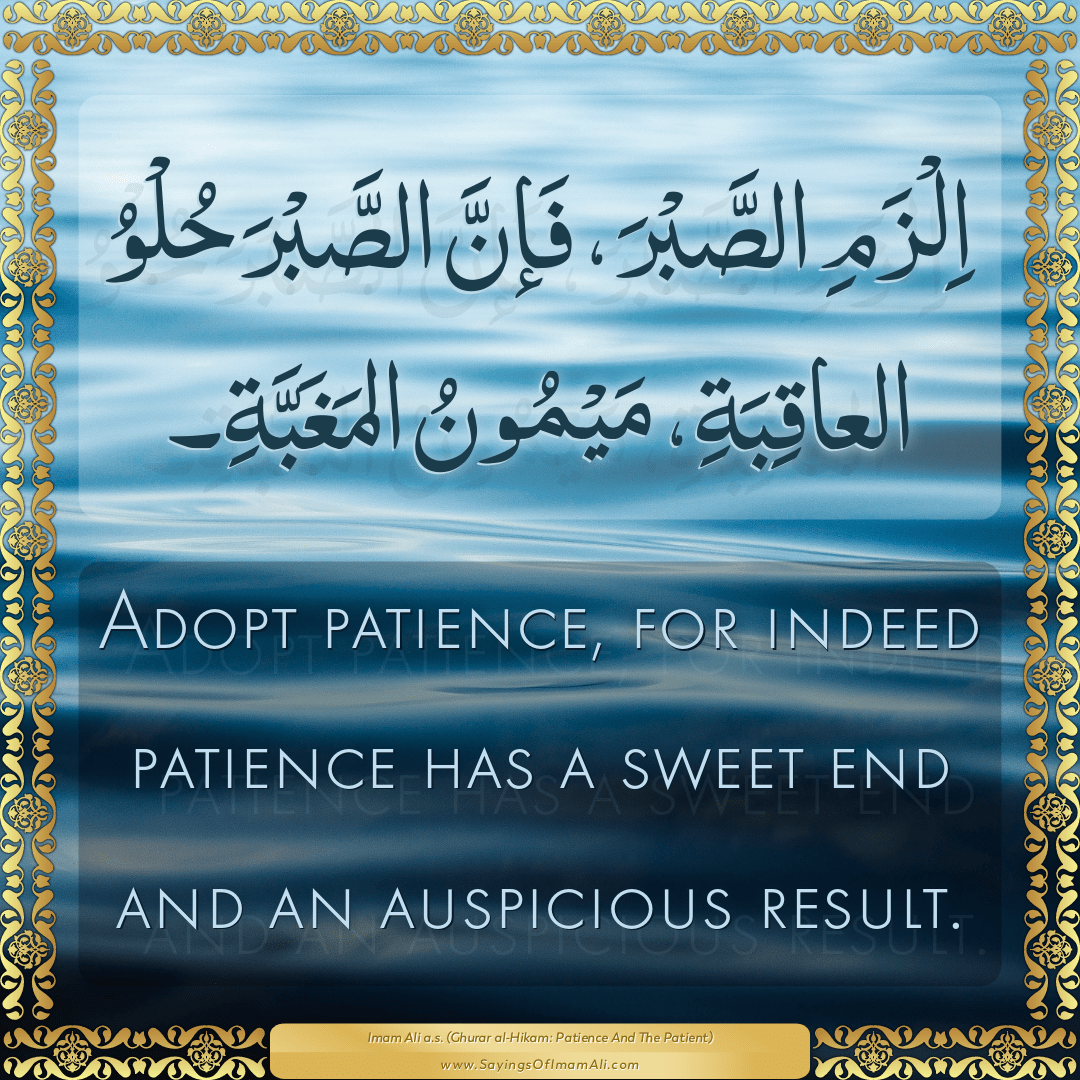 Adopt patience, for indeed patience has a sweet end and an auspicious...